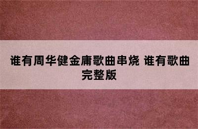 谁有周华健金庸歌曲串烧 谁有歌曲完整版